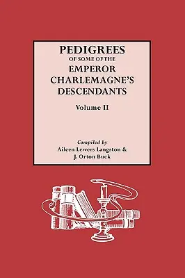 Pedigrees of the Emperor Charlmagne's Descendants. Volumen II - Pedigrees of the Emperor Charlmagne's Descendants. Volume II