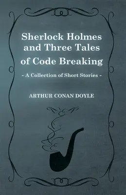 Sherlock Holmes and Three Tales of Code Breaking (Colección de relatos cortos) - Sherlock Holmes and Three Tales of Code Breaking (A Collection of Short Stories)