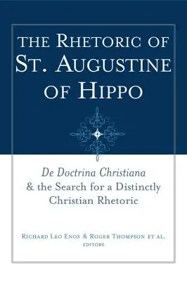 La retórica de San Agustín de Hipona: de Doctrina Christiana y la búsqueda de una retórica netamente cristiana - The Rhetoric of St. Augustine of Hippo: de Doctrina Christiana and the Search for a Distinctly Christian Rhetoric