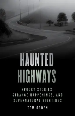 Autopistas embrujadas: Historias espeluznantes, sucesos extraños y avistamientos sobrenaturales - Haunted Highways: Spooky Stories, Strange Happenings, and Supernatural Sightings