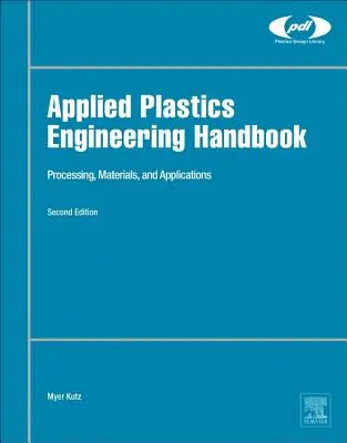 Manual de ingeniería de plásticos aplicada: Procesamiento, materiales y aplicaciones - Applied Plastics Engineering Handbook: Processing, Materials, and Applications