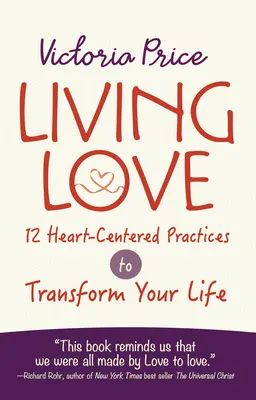 Vivir el amor: 12 prácticas centradas en el corazón para transformar tu vida - Living Love: 12 Heart-Centered Practices to Transform Your Life