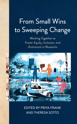 De las pequeñas victorias al cambio radical: Trabajar juntos para fomentar la equidad, la inclusión y la lucha contra el racismo en los museos - From Small Wins to Sweeping Change: Working Together to Foster Equity, Inclusion, and Antiracism in Museums