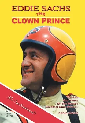 Eddie Sachs: el príncipe payaso de las carreras: Vida y época del mejor piloto del mundo - Eddie Sachs: the Clown Prince of Racing: The Life and Times of the World's Greatest Race Driver