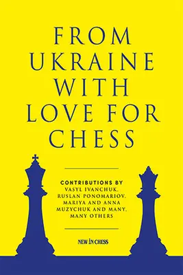 De Ucrania con amor al ajedrez: con contribuciones de Vasyl Ivanchuk, Ruslan Ponomariov, Mariya y Anna Muzychuk y muchos, muchos otros - From Ukraine with Love for Chess: With Contributions by Vasyl Ivanchuk, Ruslan Ponomariov, Mariya and Anna Muzychuk and Many, Many Others