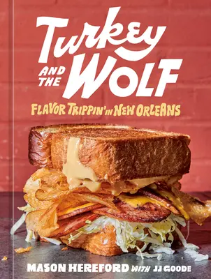 Turkey and the Wolf: Flavor Trippin' in New Orleans [Un libro de cocina] - Turkey and the Wolf: Flavor Trippin' in New Orleans [A Cookbook]