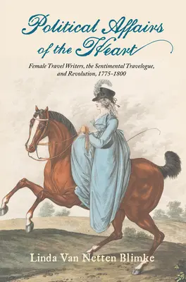 Asuntos políticos del corazón: Las escritoras de viajes, el relato sentimental y la revolución, 1775-1800 - Political Affairs of the Heart: Female Travel Writers, the Sentimental Travelogue, and Revolution, 1775-1800
