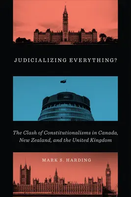 ¿Judicializarlo todo? El choque de constitucionalismos en Canadá, Nueva Zelanda y el Reino Unido - Judicializing Everything?: The Clash of Constitutionalisms in Canada, New Zealand, and the United Kingdom