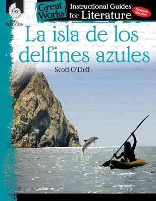 La Isla de Los Delfines Azules: Guía didáctica de literatura: Guía didáctica de literatura - La Isla de Los Delfines Azules: An Instructional Guide for Literature: An Instructional Guide for Literature