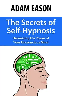 Los secretos de la autohipnosis: Cómo aprovechar el poder de tu mente inconsciente - The Secrets of Self-Hypnosis: Harnessing the Power of Your Unconscious Mind