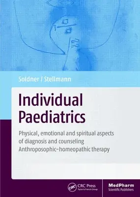 Pediatría Individual: Aspectos físicos, emocionales y espirituales del diagnóstico y el asesoramiento -- Terapia antroposófica-homeopática, cuarta edición - Individual Paediatrics: Physical, Emotional and Spiritual Aspects of Diagnosis and Counseling -- Anthroposophic-Homeopathic Therapy, Fourth Ed