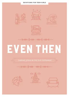 Aun entonces - Devocionario para chicas adolescentes: Encontrar a Jesús en el Antiguo Testamentovolumen 4 - Even Then - Teen Girls' Devotional: Finding Jesus in the Old Testamentvolume 4