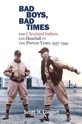 Bad Boys, Bad Times: Los Indios de Cleveland y el béisbol en los años previos a la guerra, 1937-1941 - Bad Boys, Bad Times: The Cleveland Indians and Baseball in the Prewar Years, 1937-1941
