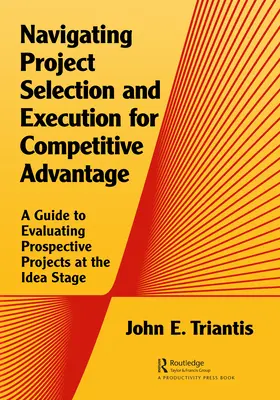 Selección y ejecución de proyectos para obtener ventajas competitivas: Guía para la evaluación de posibles proyectos en la fase de idea - Navigating Project Selection and Execution for Competitive Advantage: A Guide to Evaluating Prospective Projects at the Idea Stage