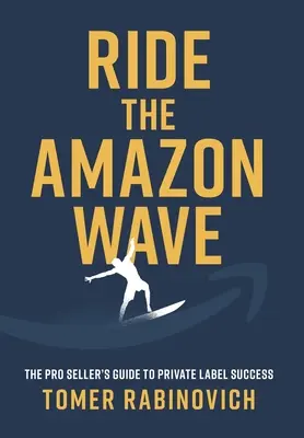 Súbete a la ola de Amazon: La Guía del Vendedor Profesional para el Éxito de la Marca Propia - Ride the Amazon Wave: The Pro Seller's Guide to Private Label Success