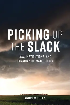 Recogiendo la carga: Derecho, instituciones y política climática canadiense - Picking Up the Slack: Law, Institutions, and Canadian Climate Policy