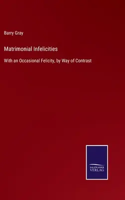 Infelicidades matrimoniales: Con una Felicidad Ocasional, a modo de Contraste - Matrimonial Infelicities: With an Occasional Felicity, by Way of Contrast