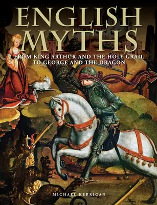 Mitos ingleses: Del Rey Arturo y el Santo Grial a Jorge y el Dragón - English Myths: From King Arthur and the Holy Grail to George and the Dragon