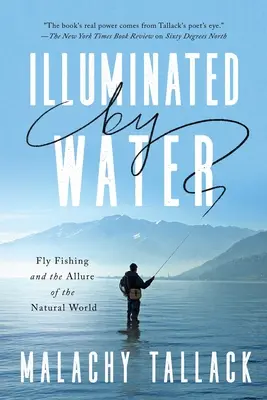 Iluminados por el agua: La pesca con mosca y el encanto del mundo natural - Illuminated by Water: Fly Fishing and the Allure of the Natural World