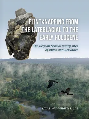 Flintknapping from the Late Glacial to the Early Holocene: Los yacimientos belgas de Ruien y Kerkhove en el valle del Escalda - Flintknapping from the Late Glacial to the Early Holocene: The Belgian Scheldt Valley Sites of Ruien and Kerkhove