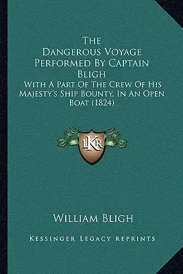 El peligroso viaje realizado por el capitán Bligh: Con una parte de la tripulación del barco de Su Majestad, el Bounty, en un bote abierto (1824) - The Dangerous Voyage Performed By Captain Bligh: With A Part Of The Crew Of His Majesty's Ship Bounty, In An Open Boat (1824)