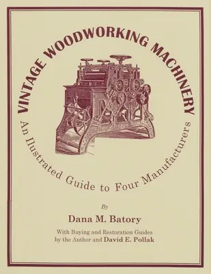 Vintage Woodworking Machinery: An Illustrated Guide to Four Manufacturers, Volume 2