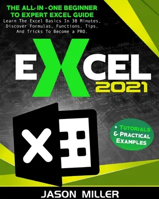 Excel 2021: La Guía Todo En Uno De Excel Para Principiantes A Expertos. Aprenda Lo Básico De Excel En 30 Minutos, Descubra Fórmulas, Funciones, Tip - Excel 2021: The All-In-One Beginner To Expert Excel Guide. Learn The Excel Basics In 30 Minutes, Discover Formulas, Functions, Tip