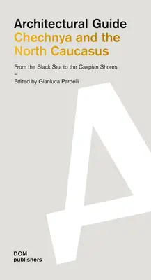 Chechenia y el Cáucaso Norte: Del Mar Negro A Las Orillas Del Caspio: Guía Arquitectónica - Chechnya and the North Caucasus: From the Black Sea to the Caspian Shores: Architectural Guide