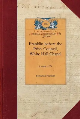 Franklin ante el Consejo Privado, White: En nombre de la provincia de Massachusetts para abogar por la expulsión de Hutchinson y Oliver. - Franklin Before the Privy Council, White: On Behalf of the Province of Massachusetts to Advocate the Removal of Hutchinson and Oliver