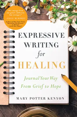 Escritura expresiva para la curación: El camino del duelo a la esperanza - Expressive Writing for Healing: Journal Your Way from Grief to Hope