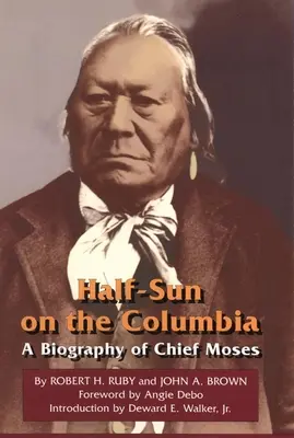 Medio Sol en el Columbia, Volumen 80: Biografía del Jefe Moses - Half-Sun on the Columbia, Volume 80: A Biography of Chief Moses