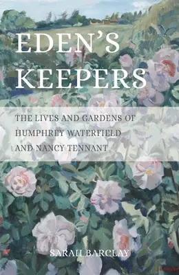 Guardianes del Edén: La vida y los jardines de Humphrey Waterfield y Nancy Tennant - Eden's Keepers: The Lives and Gardens of Humphrey Waterfield and Nancy Tennant