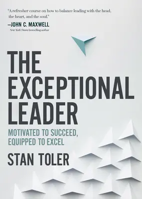 El líder excepcional: Motivado para triunfar, equipado para sobresalir - The Exceptional Leader: Motivated to Succeed, Equipped to Excel