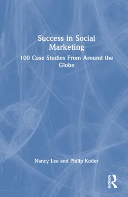 Éxito en el marketing social: 100 casos prácticos de todo el mundo - Success in Social Marketing: 100 Case Studies From Around the Globe