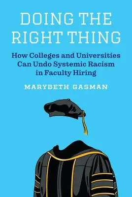 Doing the Right Thing: How Colleges and Universities Can Undo Systemic Racism in Faculty Hiring (Hacer lo correcto: cómo las universidades pueden acabar con el racismo sistémico en la contratación de profesorado) - Doing the Right Thing: How Colleges and Universities Can Undo Systemic Racism in Faculty Hiring