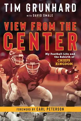 Tim Grunhard View from the Center: Mi vida futbolística y el renacimiento del Reino de los Jefes - Tim Grunhard: View from the Center: My Football Life and the Rebirth of Chiefs Kingdom