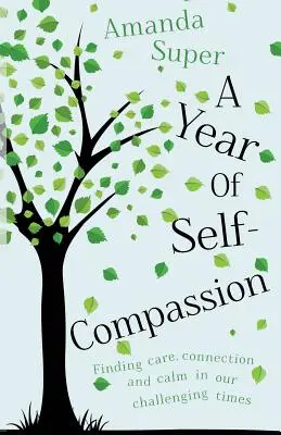 Un año de autocompasión: Encontrar la atención, la conexión y la calma en tiempos difíciles - A Year of Self-Compassion: Finding Care, Connection and Calm in our Challenging Times