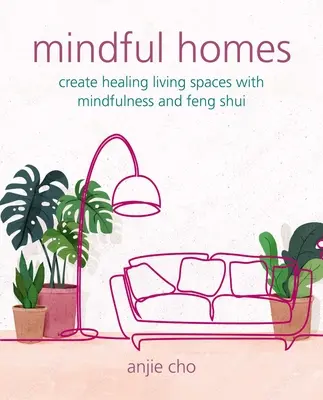 Mindful Homes: Cree espacios vitales curativos con atención plena y Feng Shui - Mindful Homes: Create Healing Living Spaces with Mindfulness and Feng Shui