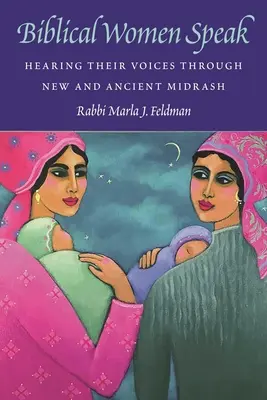 Las mujeres bíblicas hablan: Escuchando sus voces a través del Midrash nuevo y antiguo - Biblical Women Speak: Hearing Their Voices Through New and Ancient Midrash