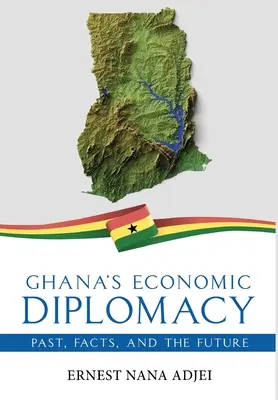 La diplomacia económica de Ghana: pasado, hechos y futuro - Ghana's Economic Diplomacy - Past, Facts, And The Future