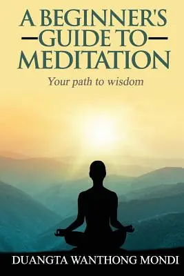 Guía de la meditación para principiantes: El camino hacia una mayor sabiduría - A Beginner's Guide to Meditation: Your Path to Greater Wisdom