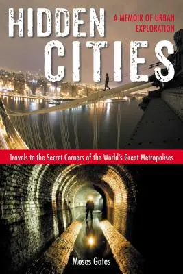 Ciudades ocultas: Viajes a los rincones secretos de las grandes metrópolis del mundo: Memorias de exploración urbana - Hidden Cities: Travels to the Secret Corners of the World's Great Metropolises: A Memoir of Urban Exploration