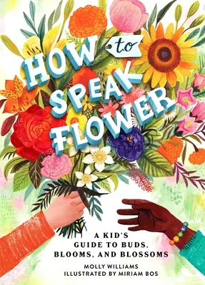 Cómo hablar de flores: Guía para niños sobre capullos, flores y capullos en flor - How to Speak Flower: A Kid's Guide to Buds, Blooms, and Blossoms