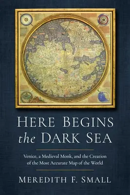 Aquí comienza el mar oscuro: Venecia, un monje medieval y la creación del mapa más preciso del mundo - Here Begins the Dark Sea: Venice, a Medieval Monk, and the Creation of the Most Accurate Map of the World