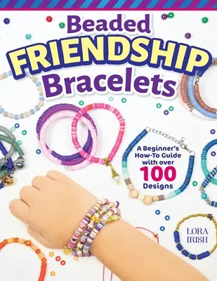 Pulseras de la amistad: Guía práctica para principiantes con más de 100 diseños - Beaded Friendship Bracelets: A Beginner's How-To Guide with Over 100 Designs