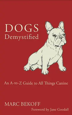 Perros desmitificados: Una guía de la A a la Z sobre todo lo relacionado con los perros - Dogs Demystified: An A-To-Z Guide to All Things Canine