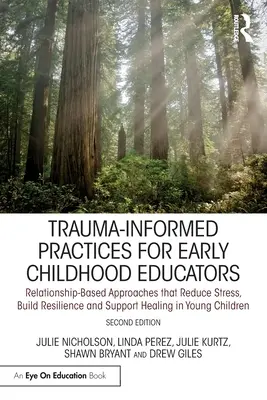 Trauma-Informed Practices for Early Childhood Educators: Enfoques basados en las relaciones que reducen el estrés, aumentan la resiliencia y favorecen la curación en usted - Trauma-Informed Practices for Early Childhood Educators: Relationship-Based Approaches That Reduce Stress, Build Resilience and Support Healing in You