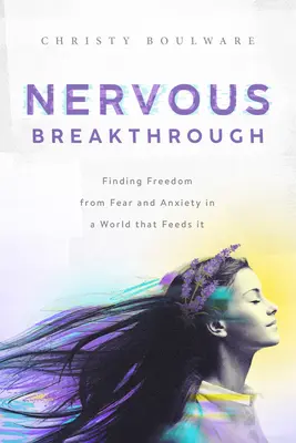 Nervous Breakthrough: Cómo liberarse del miedo y la ansiedad en un mundo que los alimenta - Nervous Breakthrough: Finding Freedom from Fear and Anxiety in a World That Feeds It