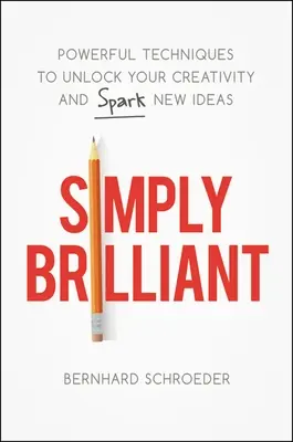 Simplemente brillante: Poderosas técnicas para liberar tu creatividad y despertar nuevas ideas - Simply Brilliant: Powerful Techniques to Unlock Your Creativity and Spark New Ideas