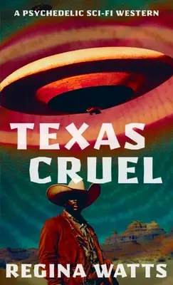 Texas Cruel: Un western psicodélico de ciencia ficción - Texas Cruel: A Psychedelic Sci-Fi Western